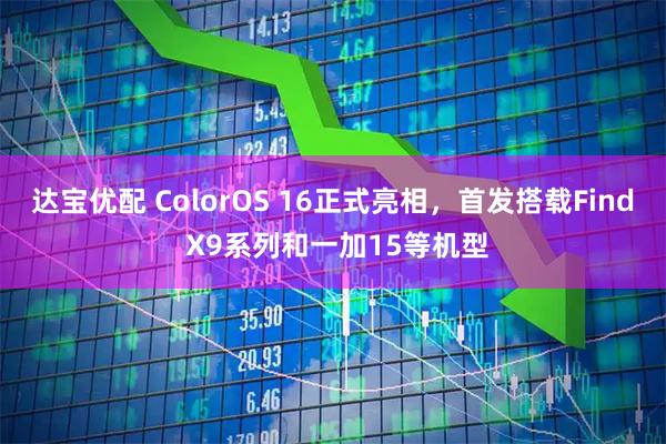 达宝优配 ColorOS 16正式亮相，首发搭载Find X9系列和一加15等机型
