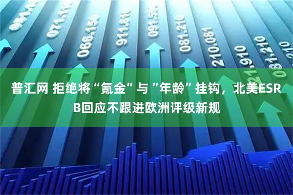 普汇网 拒绝将“氪金”与“年龄”挂钩，北美ESRB回应不跟进欧洲评级新规